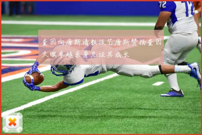 奎因向唐斯请教技艺唐斯赞扬奎因天赋卓越亲身见证其成长