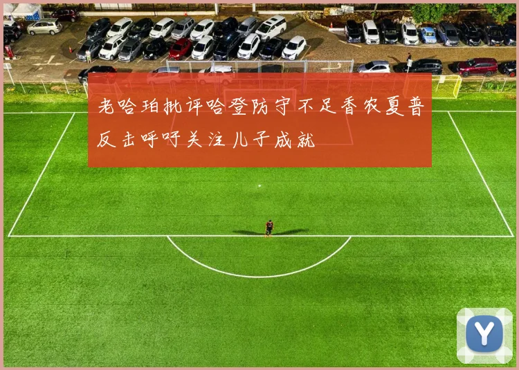 老哈珀批评哈登防守不足香农夏普反击呼吁关注儿子成就