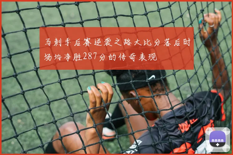 马刺季后赛逆袭之路大比分落后时场均净胜287分的传奇表现