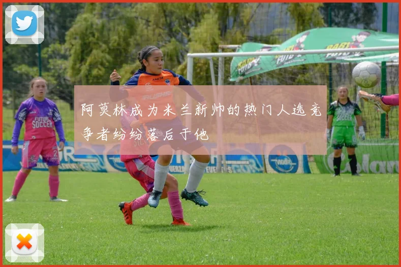 阿莫林成为米兰新帅的热门人选竞争者纷纷落后于他